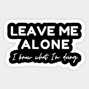 Leave Me Alone I know What I'm doing Sticker